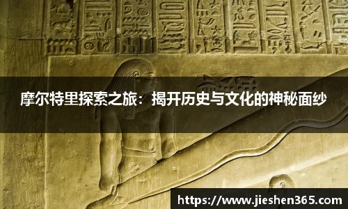 摩尔特里探索之旅：揭开历史与文化的神秘面纱