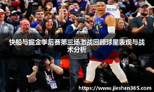 快船与掘金季后赛第三场激战回顾球星表现与战术分析