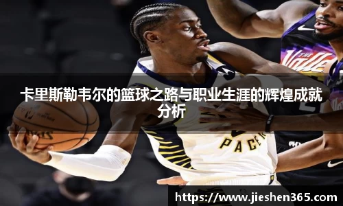卡里斯勒韦尔的篮球之路与职业生涯的辉煌成就分析